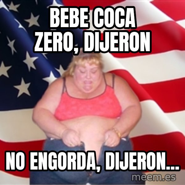 Asinine America meme: bebe coca zero, dijeron / no engorda, dijeron...
