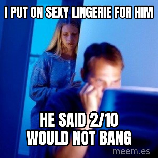 Internet Husband meme: I put on sexy lingerie for him / He said 2/10 would not bang