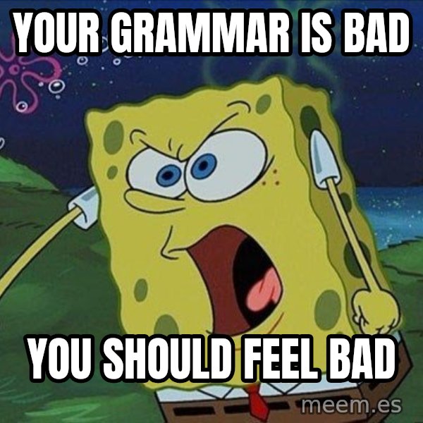Spongebob Rage meme: Your Grammar is Bad / You should feel bad