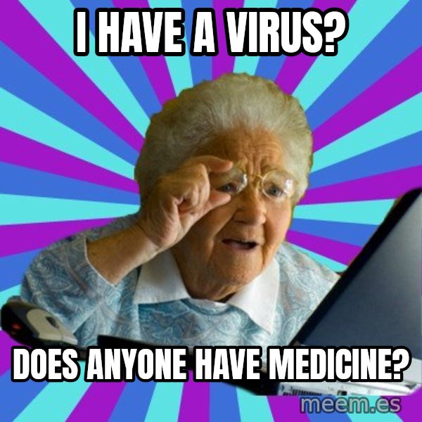 old lady meme: i have a virus? / does anyone have medicine?