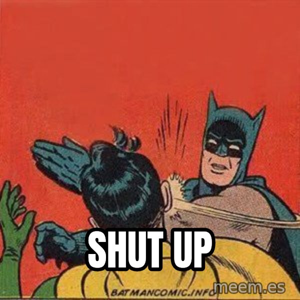 batman slap robin meme: SHUT UP