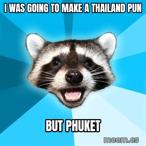 Lame Pun Coon meme: I was going to make a thailand pun / but phuket