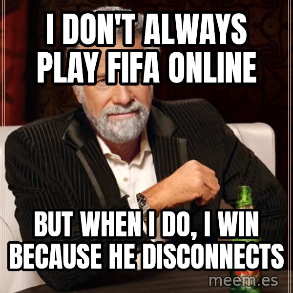 The Most Interesting Man In The World meme: I Don't always play fifa online / but when i do, i win because he disconnects