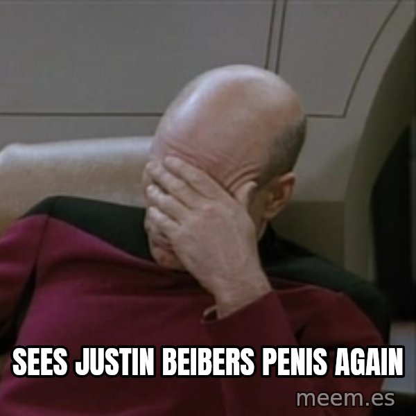 Picardfacepalm meme: Sees justin Beibers penis again