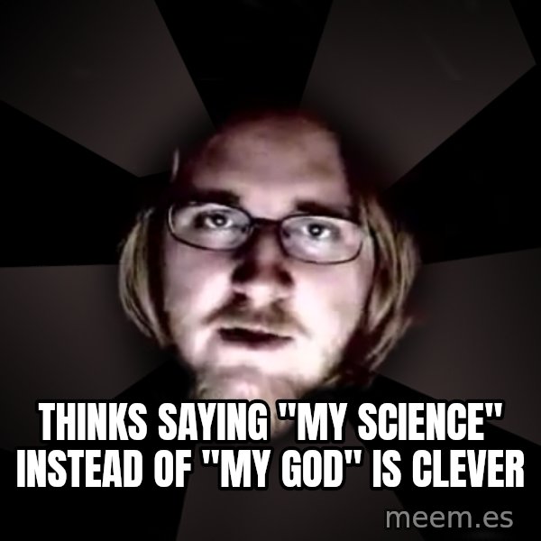 typical atheist meme: Thinks saying "my science" instead of "my god" is clever