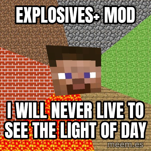 Minecraft Guy meme: explosives+ mod / i will never live to see the light of day