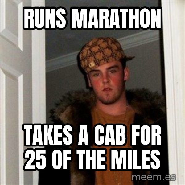 Scumbag Steve meme: Runs Marathon / takes a cab for 25 of the miles