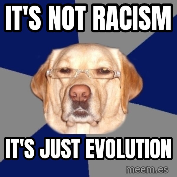 Racist Dog meme: It's not racism / it's just evolution