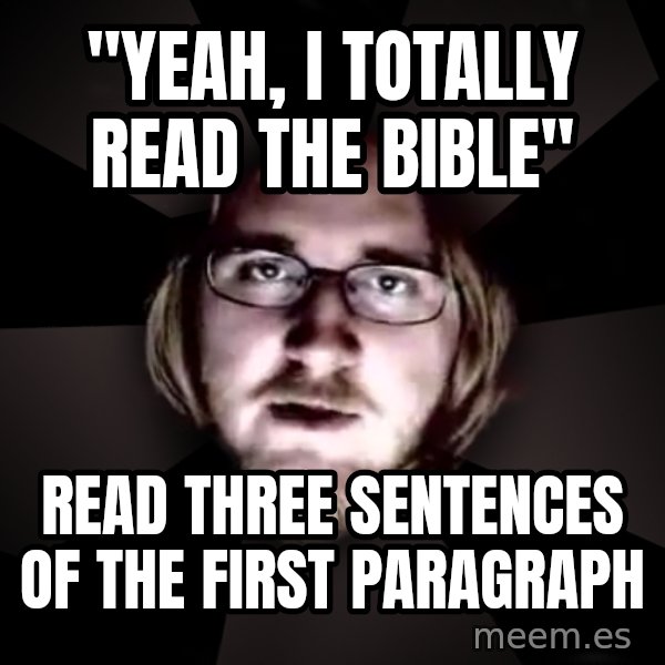 typical atheist meme: "Yeah, I totally read the bible" / Read three sentences of the first paragraph