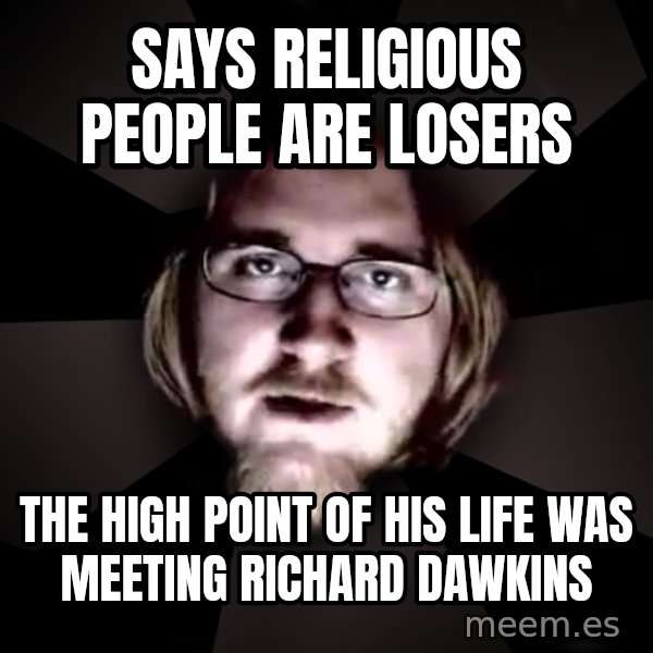 typical atheist meme: Says religious people are losers / The high point of his life was Meeting Richard Dawkins