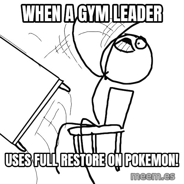 Desk Flip Rage Guy meme: When a gym leader / uses full restore on pokemon!