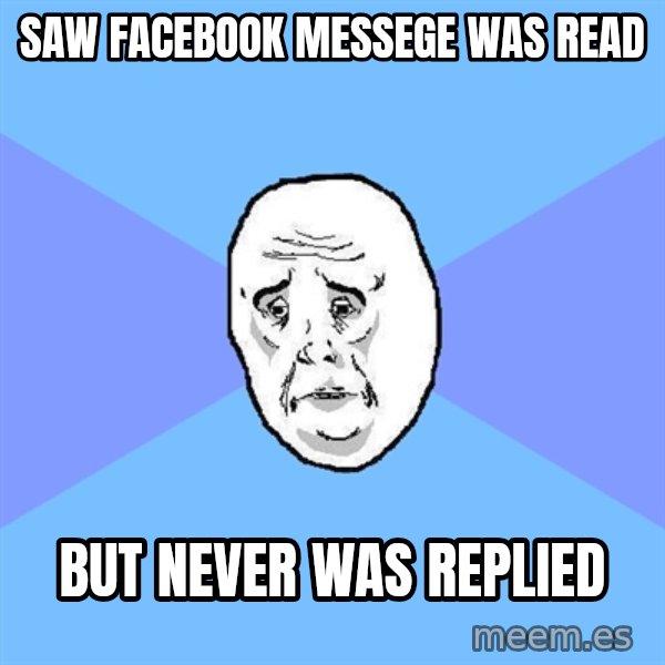 Okay Guy meme: saw facebook messege was read / but never was replied
