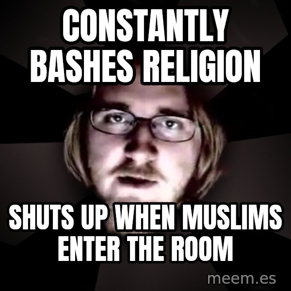 typical atheist meme: Constantly bashes religion / Shuts up when Muslims enter the room