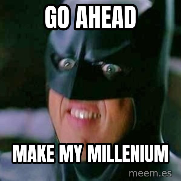 Goddamn Batman meme: GO AHEAD / MAKE MY MILLENIUM