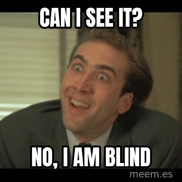 Nick Cage meme: CaN I see it? / No, I am blind
