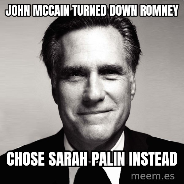 RomneyMakes.com meme: john mccain turned down romney / chose sarah palin instead