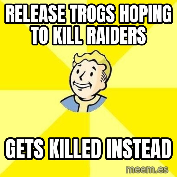Fallout 3 meme: release trogs hoping to kill raiders / gets killed instead