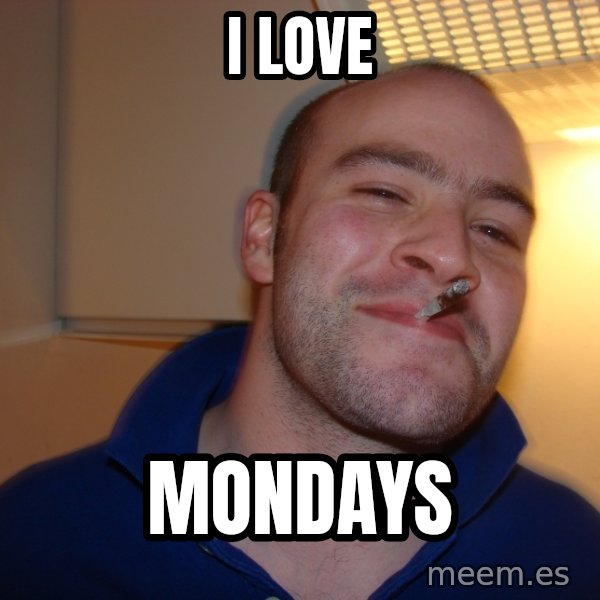 Good Guy Greg meme: i love / mondays