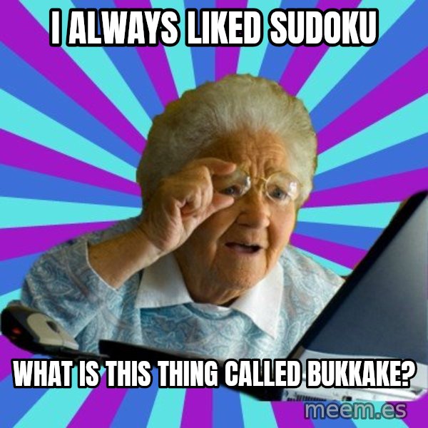 old lady meme: i always liked sudoku / what is this thing called bukkake?