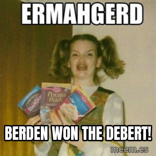 Ermahgerd meme: Berden won the debert!