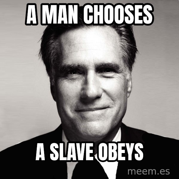 RomneyMakes.com meme: A man chooses / a slave obeys