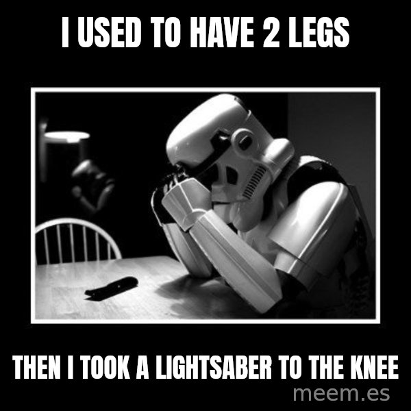Sad Trooper meme: i used to have 2 legs / then i took a lightsaber to the knee
