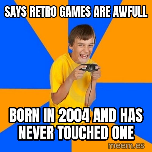 Annoying Gamer Kid meme: Says Retro games are awfull / born in 2004 and has never touched one