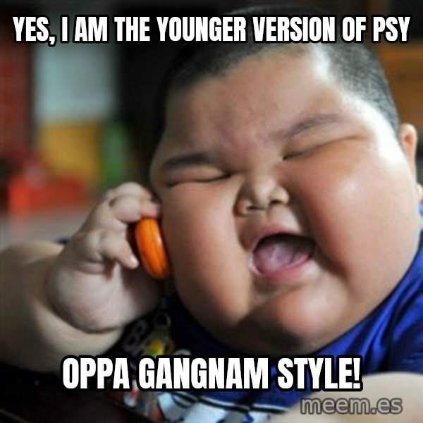 fat chinese kid meme: yes, i am the younger VERSION of psy / oppa gangnam style!