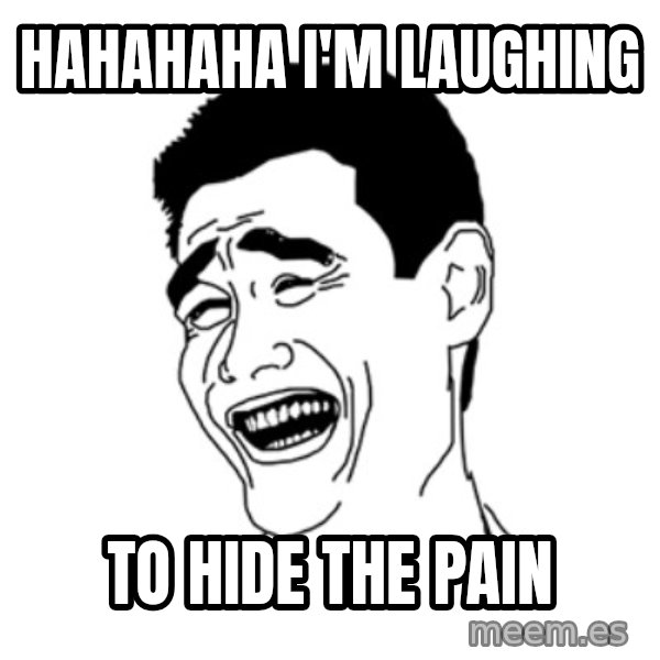 FU*CK THAT GUY meme: HAHAHAHA I'M LAUGHING / TO HIDE  THE PAIN