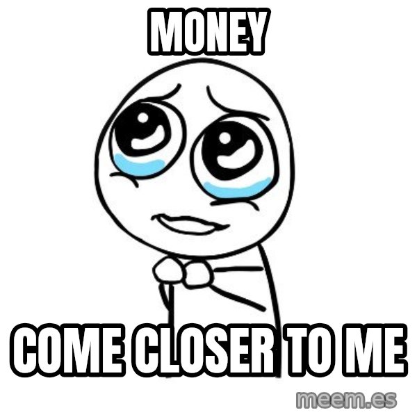 pleaseguy  meme: money / come closer to me