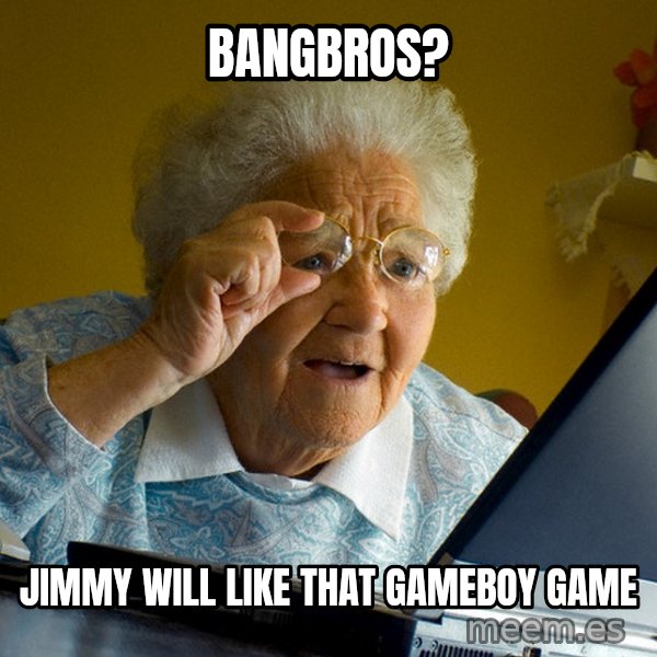 Internet Grandma Surprise meme: BANGBROS? / jimmy will like that gameboy game