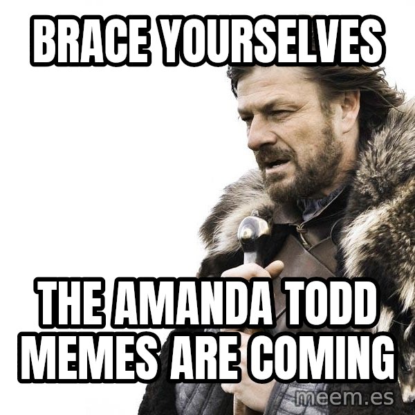 Winter is Coming meme: Brace Yourselves / the amanda todd memes are coming