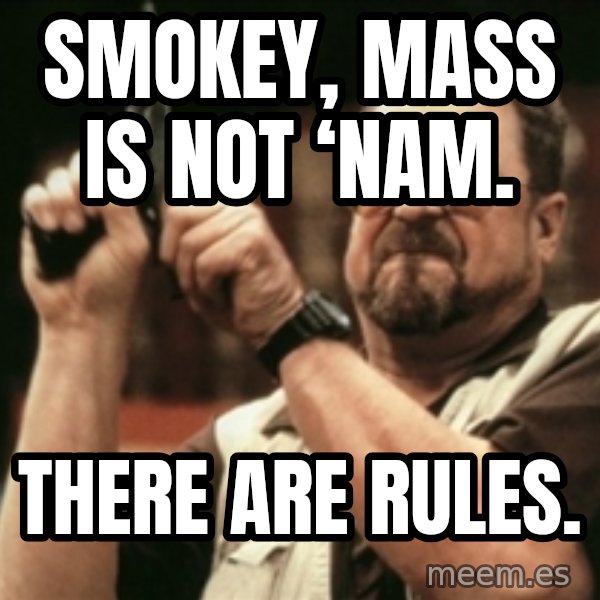 Walter Sobchak with gun meme: Smokey, MASS is not ‘Nam. / There are rules.