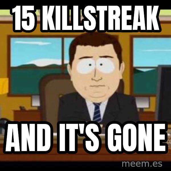 south park aand it's gone meme: 15 KILLSTREAK / AND IT'S GONE