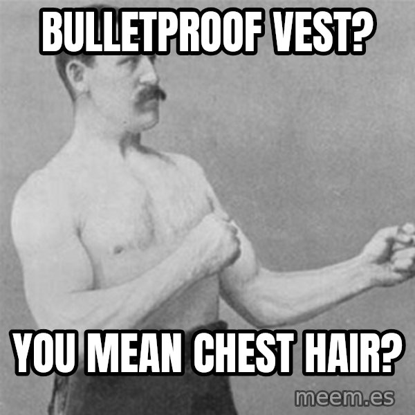 overly manlyman meme: bulletproof vest? / You mean chest hair?
