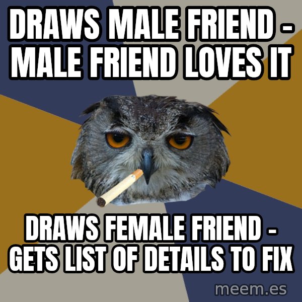 Art Student Owl meme: draws male friend - Male Friend loves it / Draws female friend - gets list of details to fix