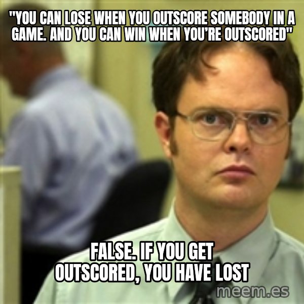 Dwight Meme meme: "You can lose when you outscore somebody in a game. And you can win when you’re outscored" / FALSE. if you get outscored, you have lost