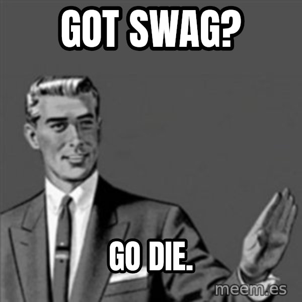 Correction Guy meme: GOT SWAG? / GO DIE.