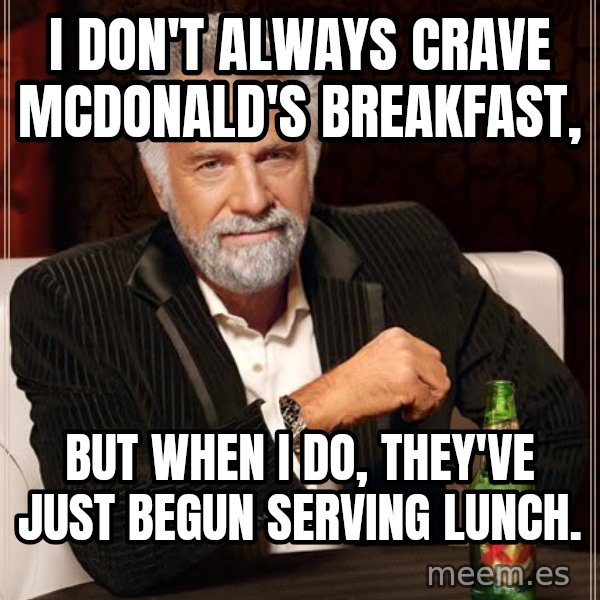 The Most Interesting Man In The World meme: i don't always crave mcdonald's breakfast, / But when I do, they've just begun serving lunch.