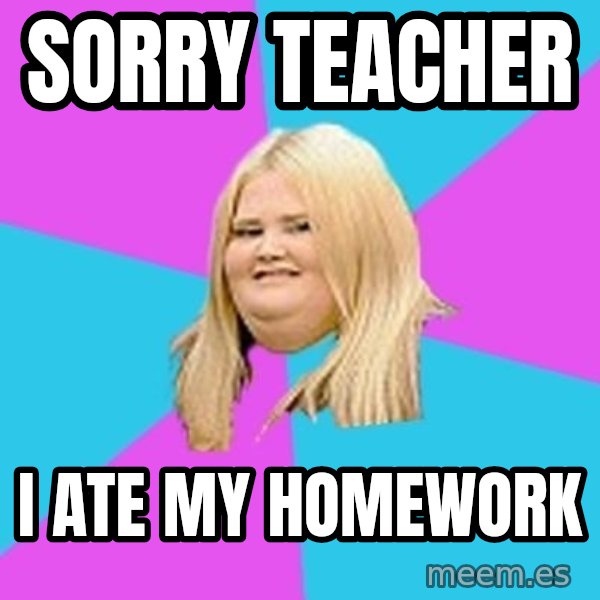 Fat Girl meme: Sorry teacher / i ate my homework
