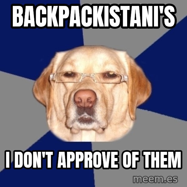 Racist Dawg meme: Backpackistani's / I don't approve of them