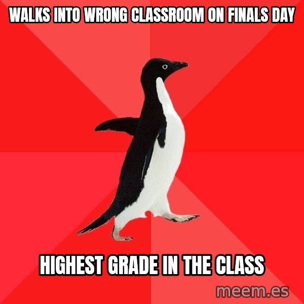 Socially Awesome Penguin meme: walks into wrong classroom on finals day / highest grade in the class