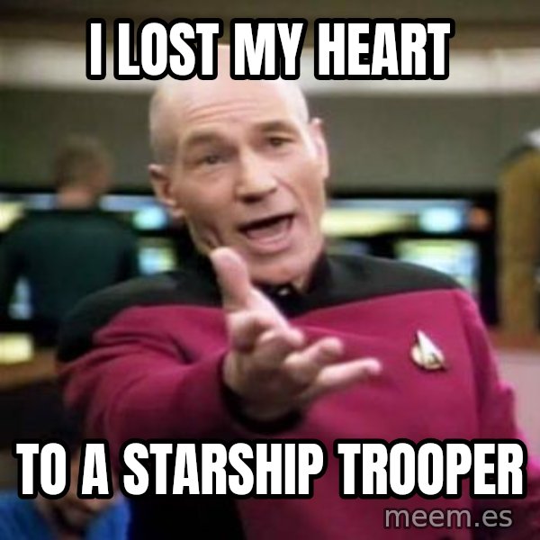 Picard Wtf meme: i lost my heart / to a starship trooper