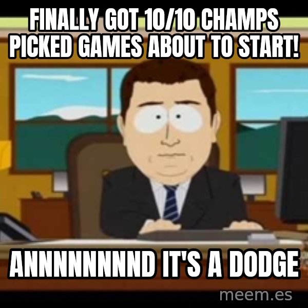 Aand Its Gone meme: finally got 10/10 champs picked games about to start! / ANNNNNNNND it's a DODGE