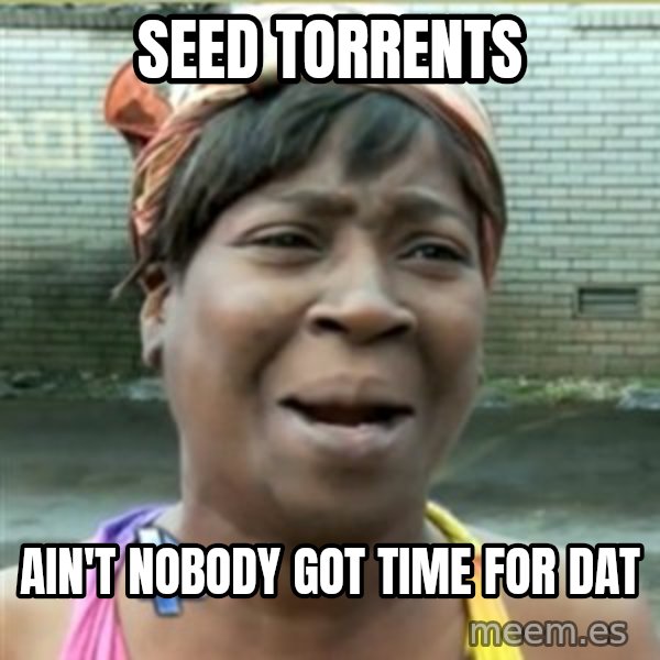 Ain't Nobody got time fo that meme: Seed Torrents / AIN'T NOBODY GOT TIME FOR DAT