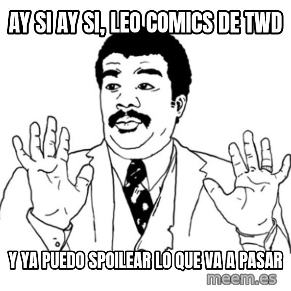 AY SI meme: AY SI AY SI, LEO COMICS DE TWD / Y YA PUEDO SPOILEAR LO QUE VA A PASAR