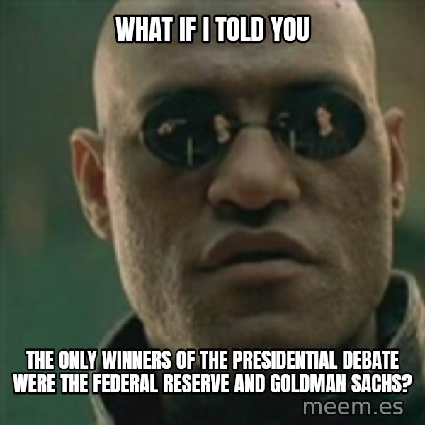 Scumbag Morpheus meme: What if i told you / The only winners of the presidential debate were the federal reserve and goldman sachs?