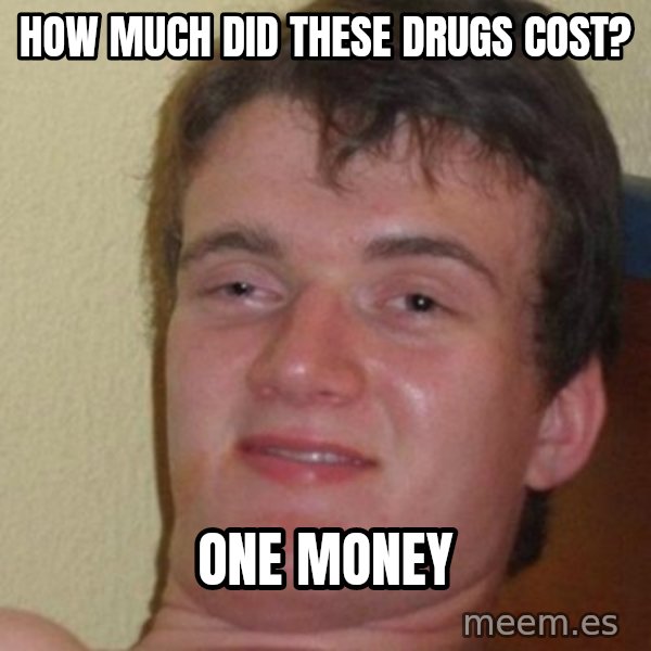 really high guy meme: How much did these drugs cost? / one money