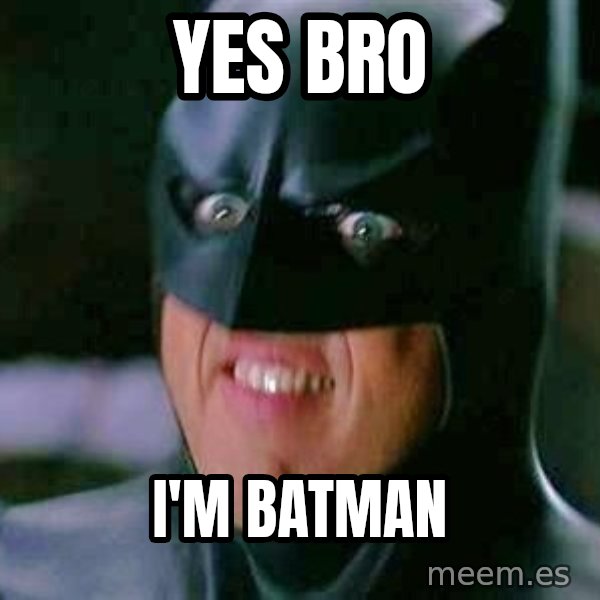 Goddamn Batman meme: YeS bRo / I'm batman