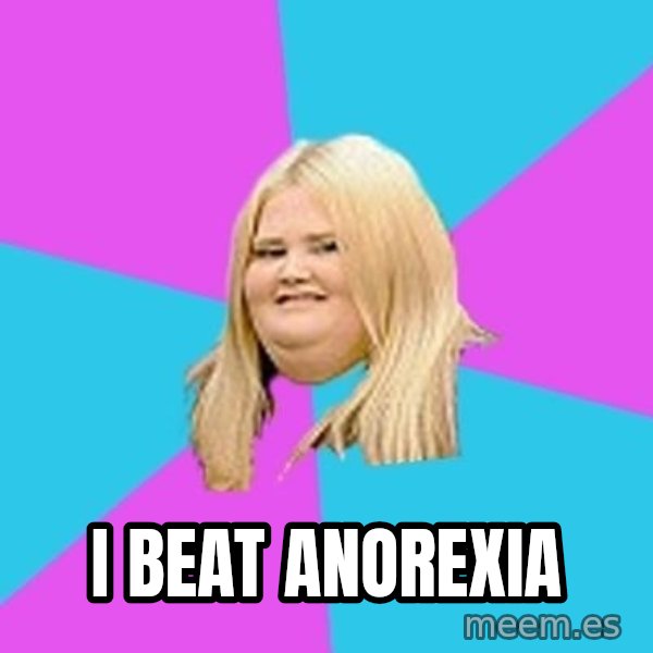 Fat Girl meme: I beat anorexia